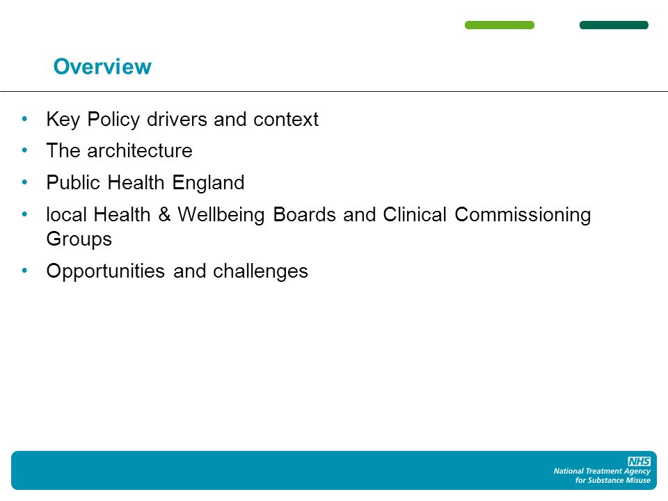 Overview Key Policy drivers and context The architecture Public Health England local Health & Wellbeing Boards and Clinical Commissioning Groups Opportunities and challenges