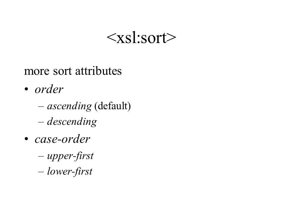more sort attributes order –ascending (default) –descending case-order –upper-first –lower-first