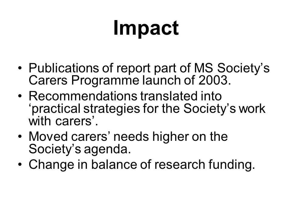 Impact Publications of report part of MS Societys Carers Programme launch of 2003.