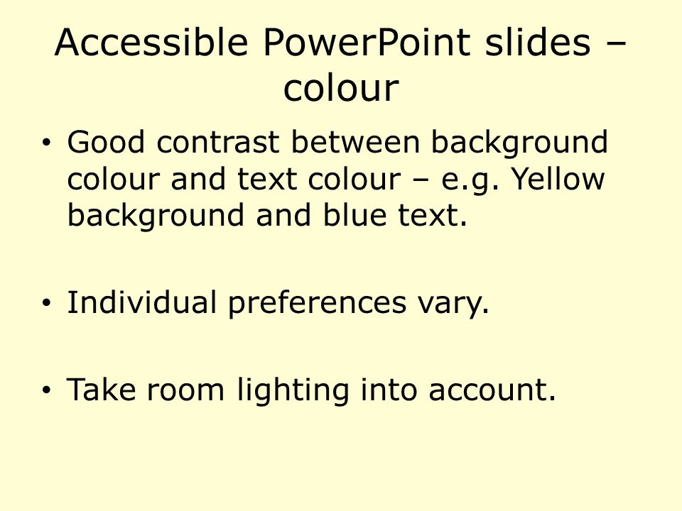 Accessible PowerPoint slides – colour Good contrast between background colour and text colour – e.g.