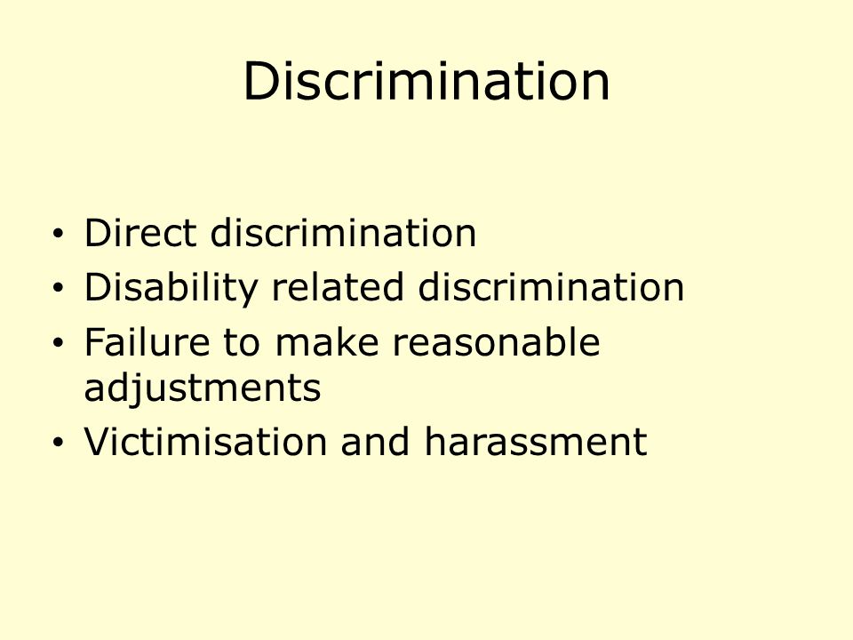 Discrimination Direct discrimination Disability related discrimination Failure to make reasonable adjustments Victimisation and harassment