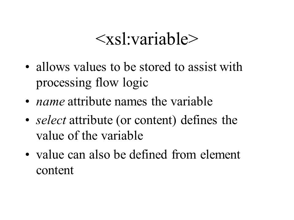 allows values to be stored to assist with processing flow logic name attribute names the variable select attribute (or content) defines the value of the variable value can also be defined from element content