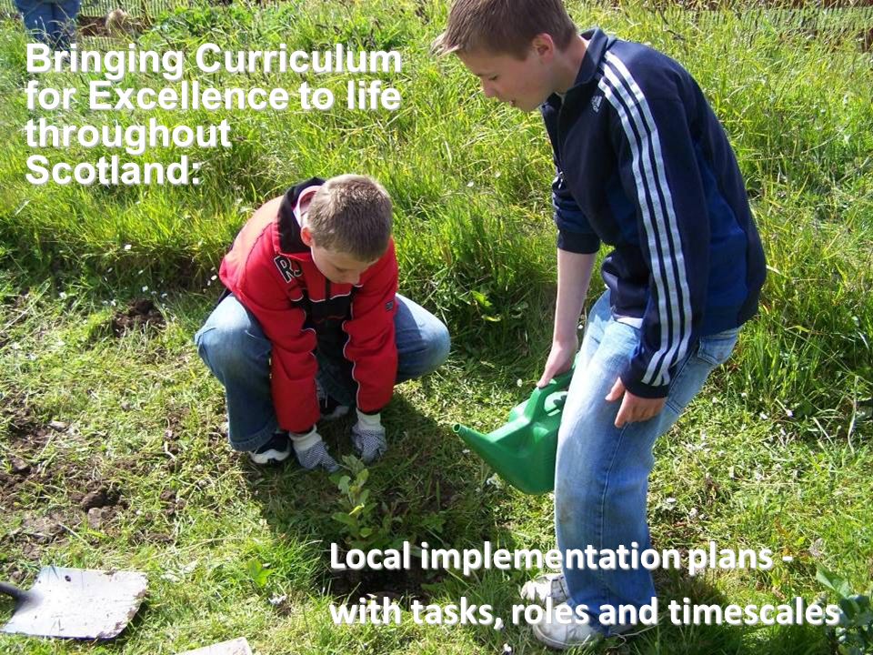 Bringing Curriculum for Excellence to life throughout Scotland: Local implementation plans - with tasks, roles and timescales