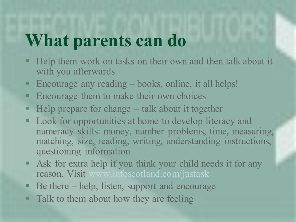What parents can do §Help them work on tasks on their own and then talk about it with you afterwards §Encourage any reading – books, online, it all helps.