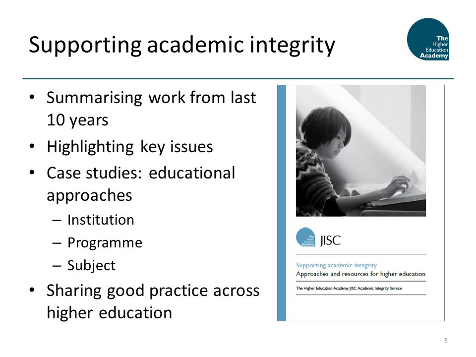 Summarising work from last 10 years Highlighting key issues Case studies: educational approaches – Institution – Programme – Subject Sharing good practice across higher education Supporting academic integrity 3