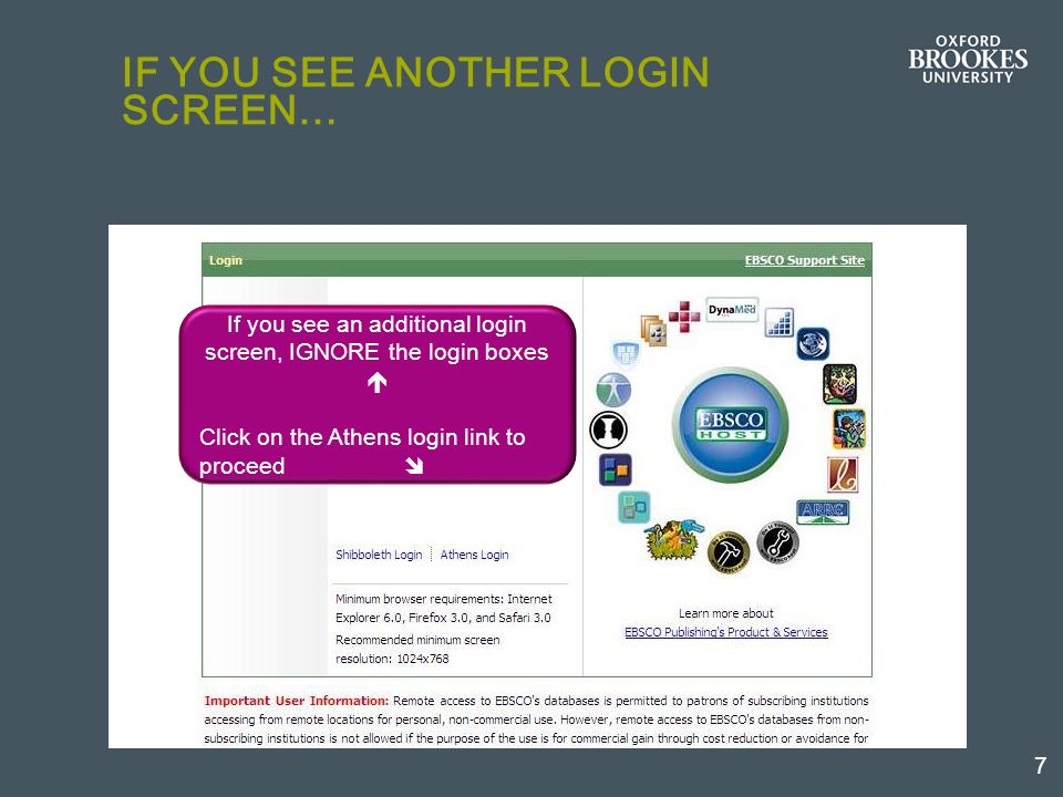 IF YOU SEE ANOTHER LOGIN SCREEN… 7 If you see an additional login screen, IGNORE the login boxes Click on the Athens login link to proceed