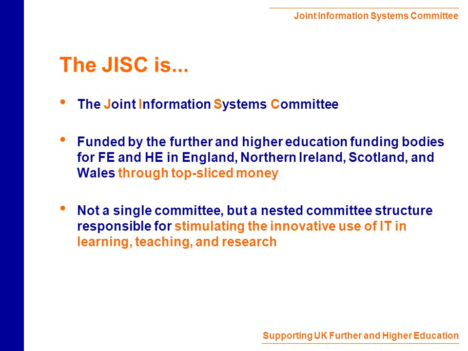 Joint Information Systems Committee Supporting UK Further and Higher Education The JISC is...