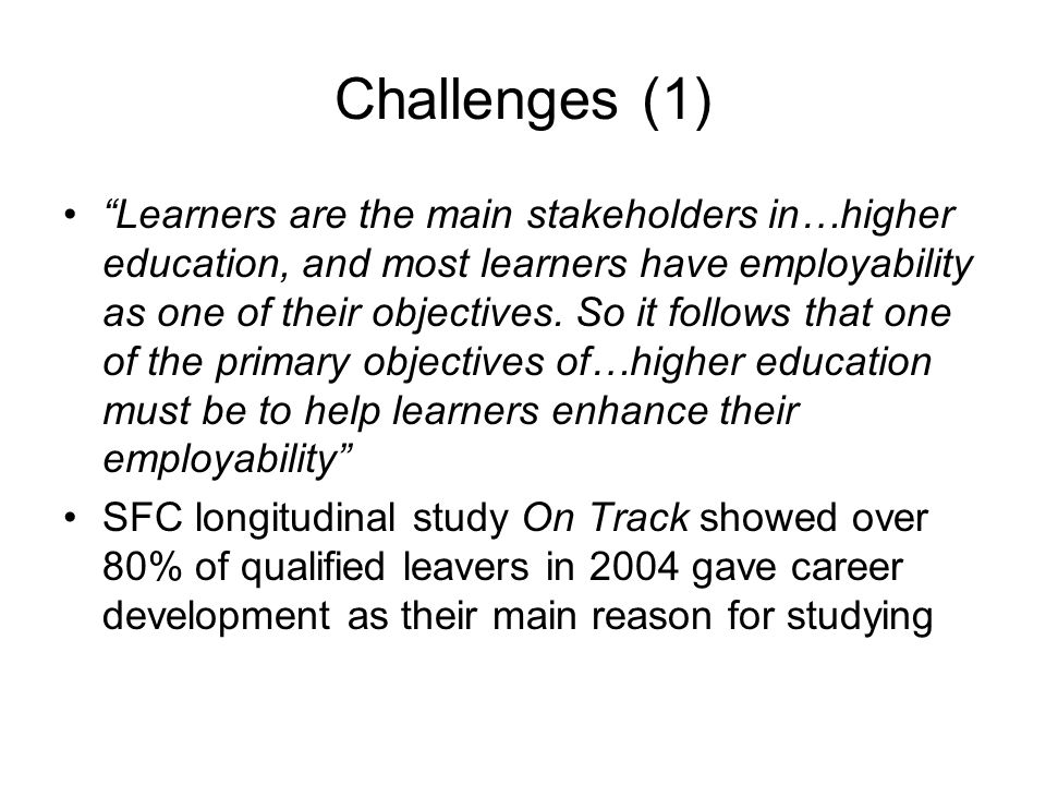 Challenges (1) Learners are the main stakeholders in…higher education, and most learners have employability as one of their objectives.