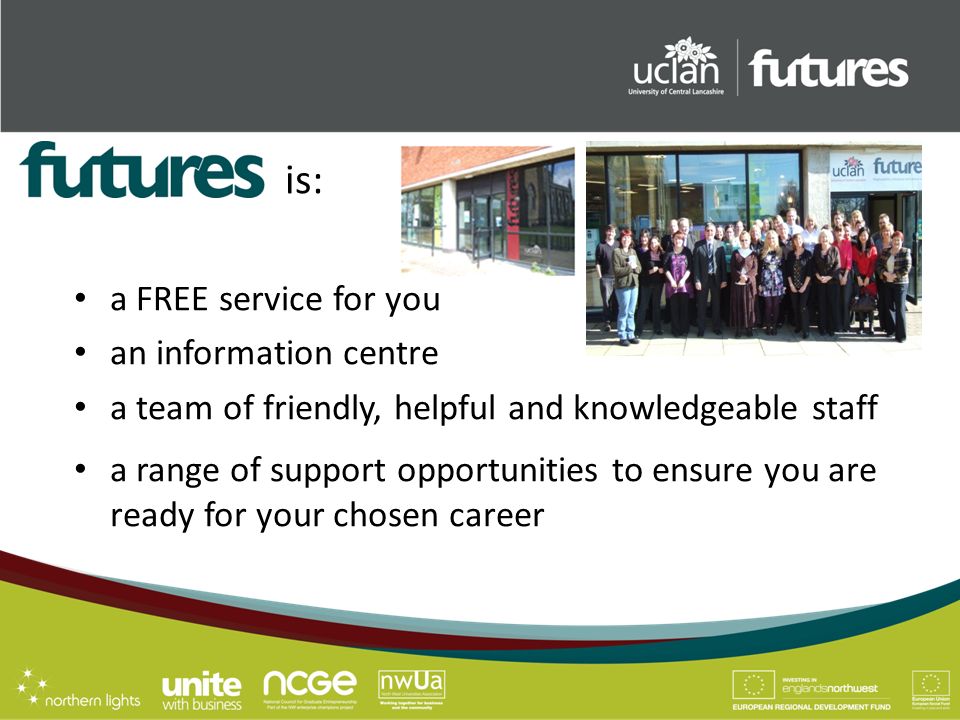 is: a FREE service for you an information centre a team of friendly, helpful and knowledgeable staff a range of support opportunities to ensure you are ready for your chosen career
