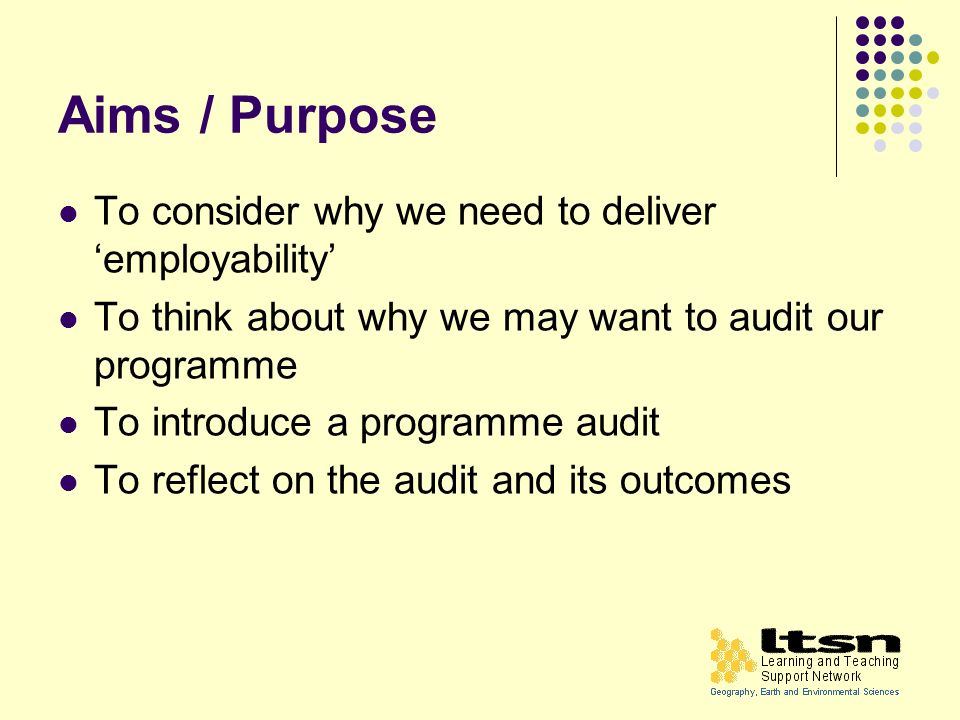 Aims / Purpose To consider why we need to deliver employability To think about why we may want to audit our programme To introduce a programme audit To reflect on the audit and its outcomes