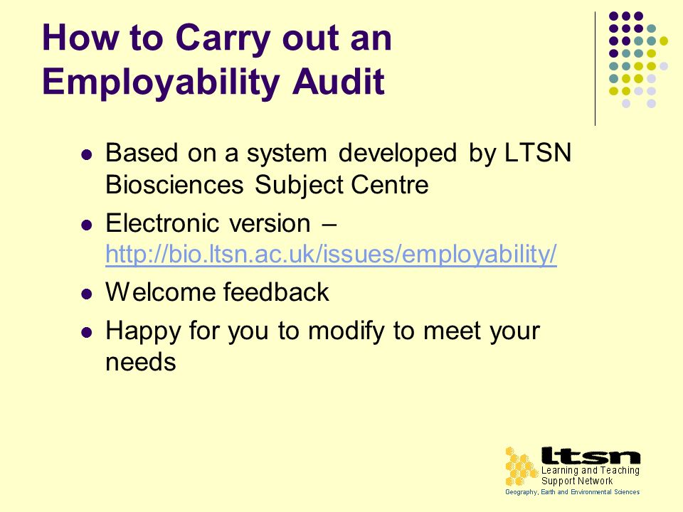 How to Carry out an Employability Audit Based on a system developed by LTSN Biosciences Subject Centre Electronic version –     Welcome feedback Happy for you to modify to meet your needs