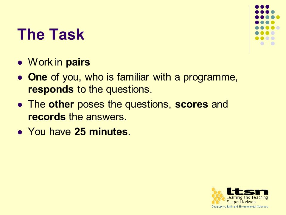 The Task Work in pairs One of you, who is familiar with a programme, responds to the questions.