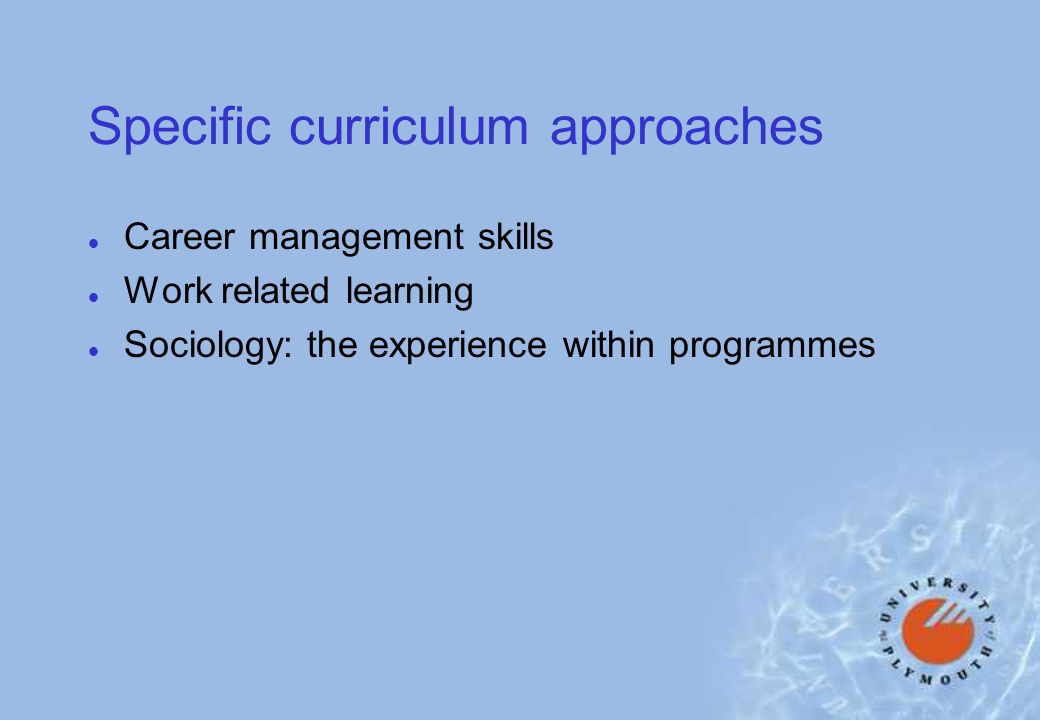 Specific curriculum approaches l Career management skills l Work related learning l Sociology: the experience within programmes
