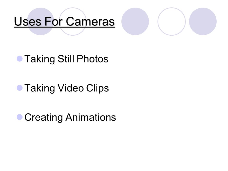 Uses For Cameras Taking Still Photos Taking Video Clips Creating Animations