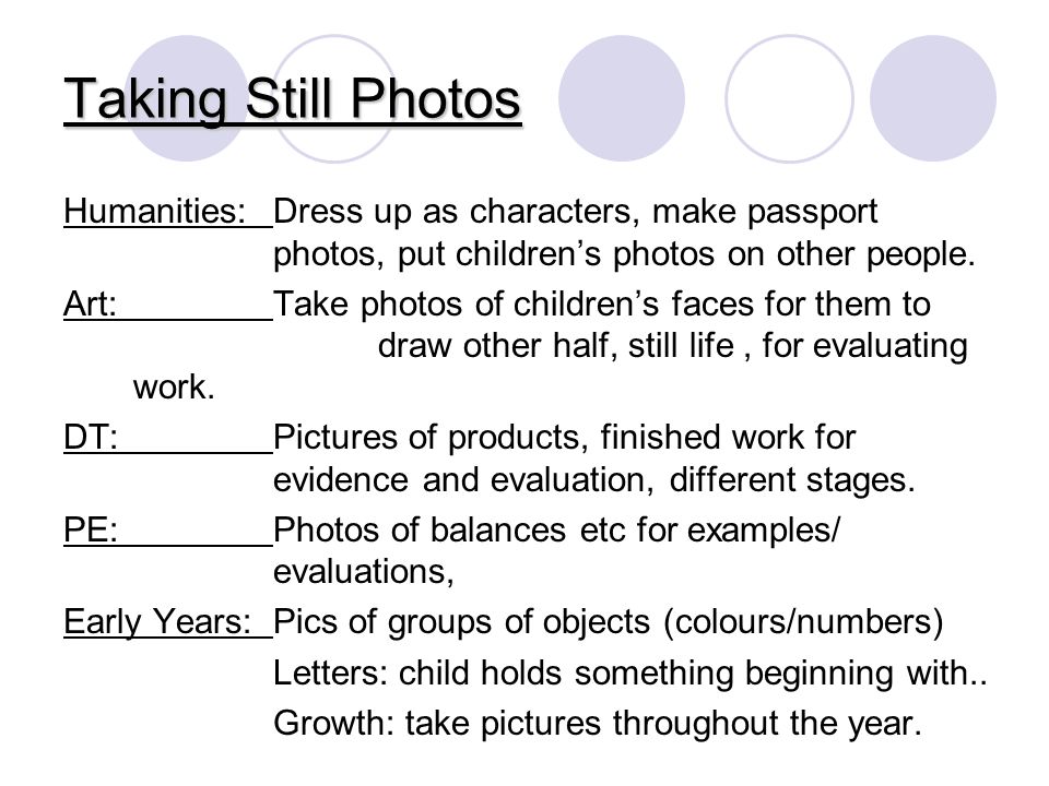 Taking Still Photos Humanities:Dress up as characters, make passport photos, put childrens photos on other people.