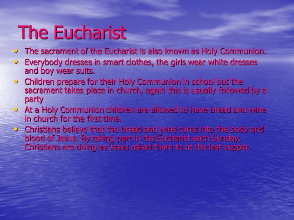 The Eucharist The sacrament of the Eucharist is also known as Holy Communion.