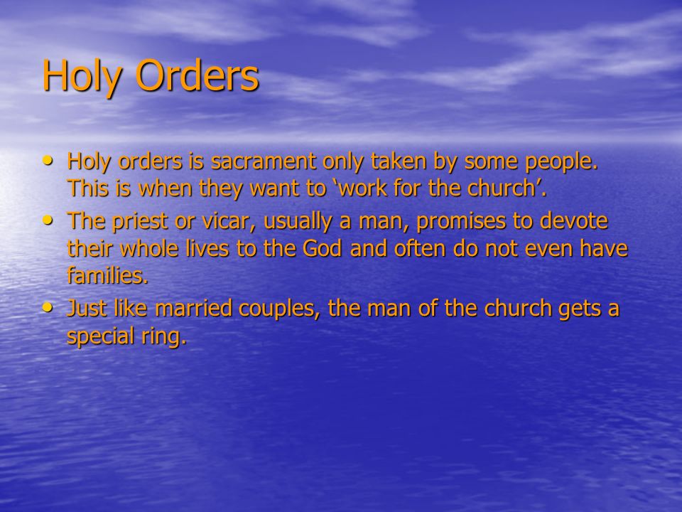Holy Orders Holy orders is sacrament only taken by some people.