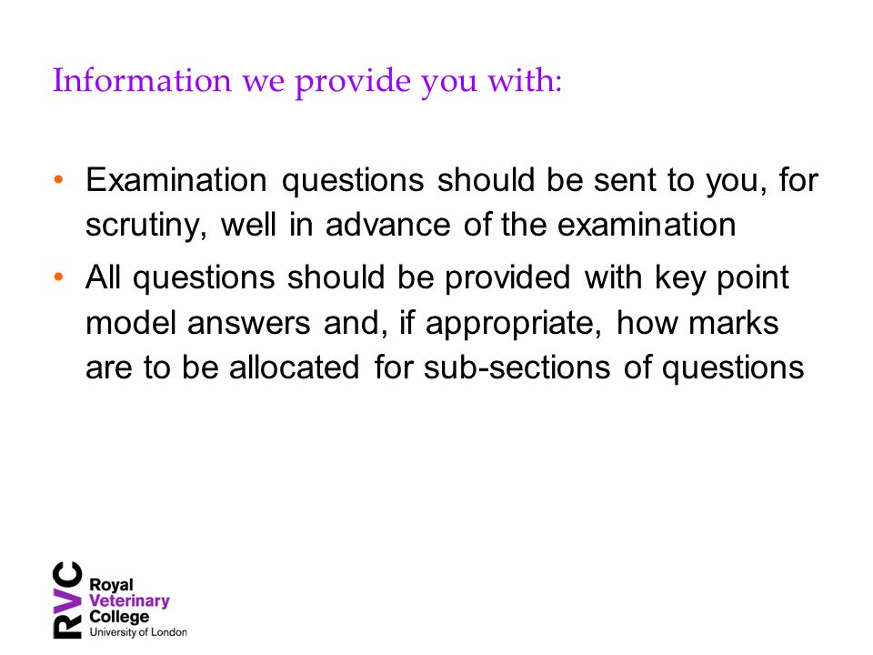 Information we provide you with: Examination questions should be sent to you, for scrutiny, well in advance of the examination All questions should be provided with key point model answers and, if appropriate, how marks are to be allocated for sub-sections of questions