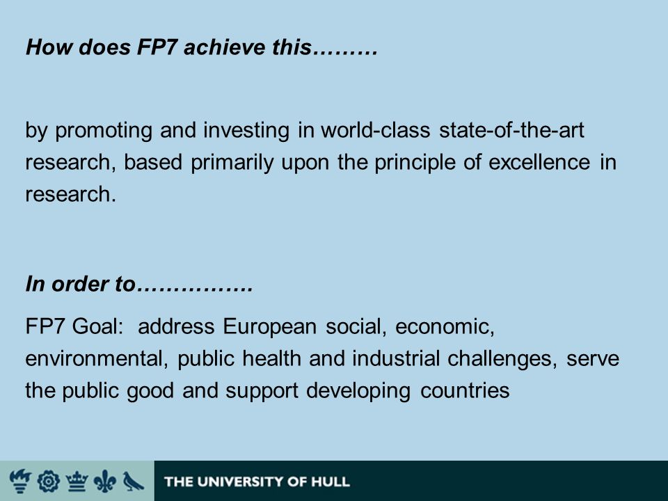 How does FP7 achieve this……… by promoting and investing in world-class state-of-the-art research, based primarily upon the principle of excellence in research.