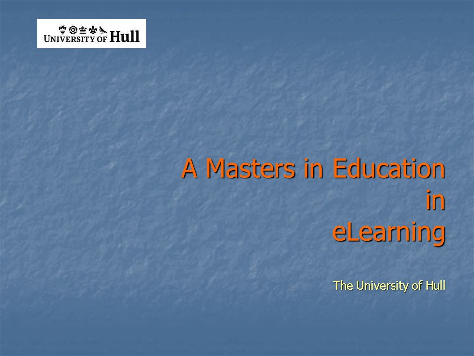 A Masters in Education in eLearning The University of Hull