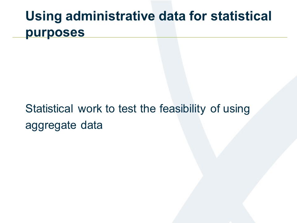 Using administrative data for statistical purposes Statistical work to test the feasibility of using aggregate data