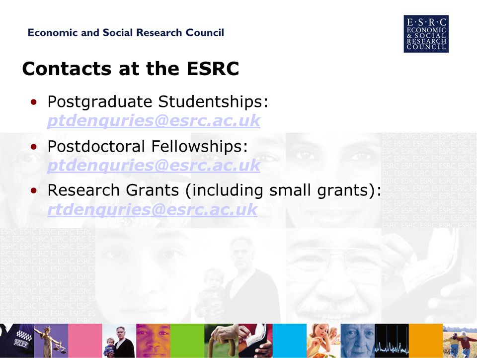 Contacts at the ESRC Postgraduate Studentships:  Postdoctoral Fellowships:  Research Grants (including small grants):