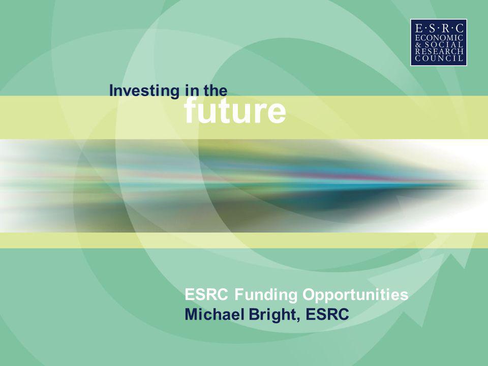 Investing in the future ESRC Funding Opportunities Michael Bright, ESRC