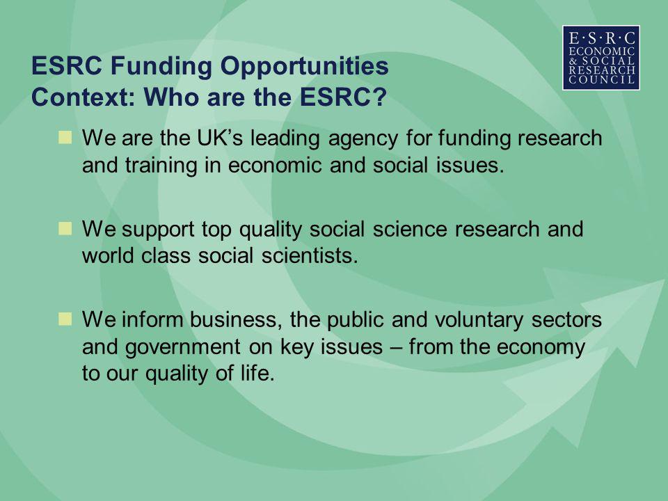ESRC Funding Opportunities Context: Who are the ESRC.