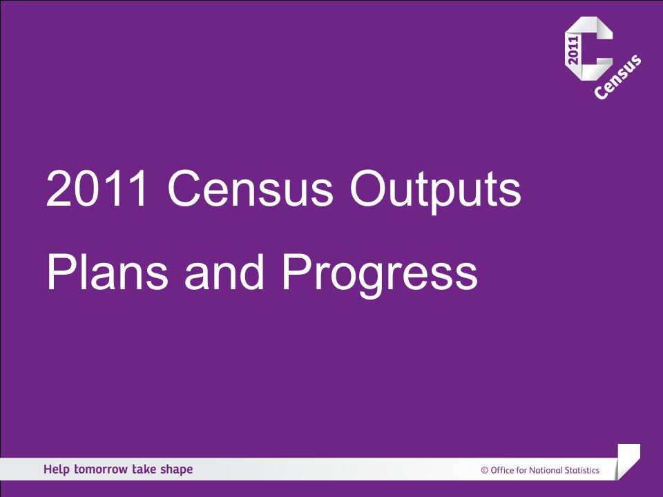 2011 Census Outputs Plans and Progress