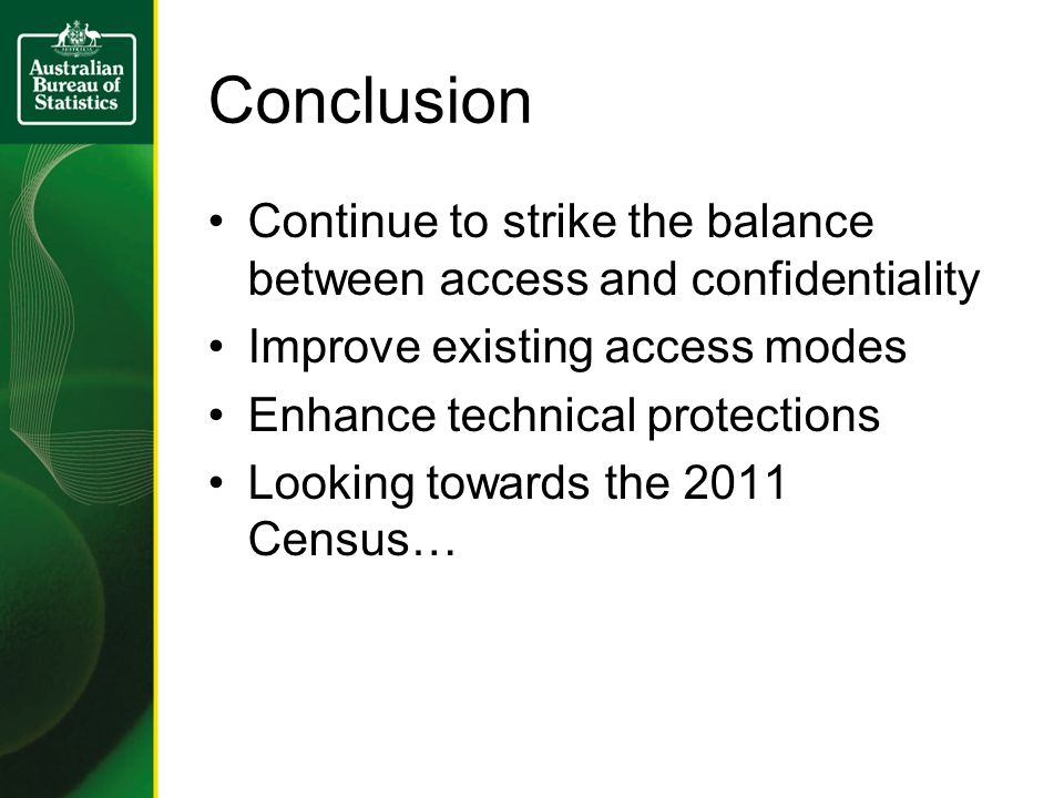 Conclusion Continue to strike the balance between access and confidentiality Improve existing access modes Enhance technical protections Looking towards the 2011 Census…
