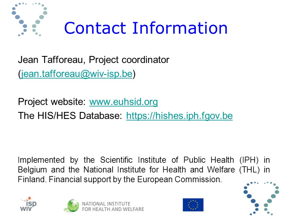 Contact Information Jean Tafforeau, Project coordinator Project website:   The HIS/HES Database:   Implemented by the Scientific Institute of Public Health (IPH) in Belgium and the National Institute for Health and Welfare (THL) in Finland.