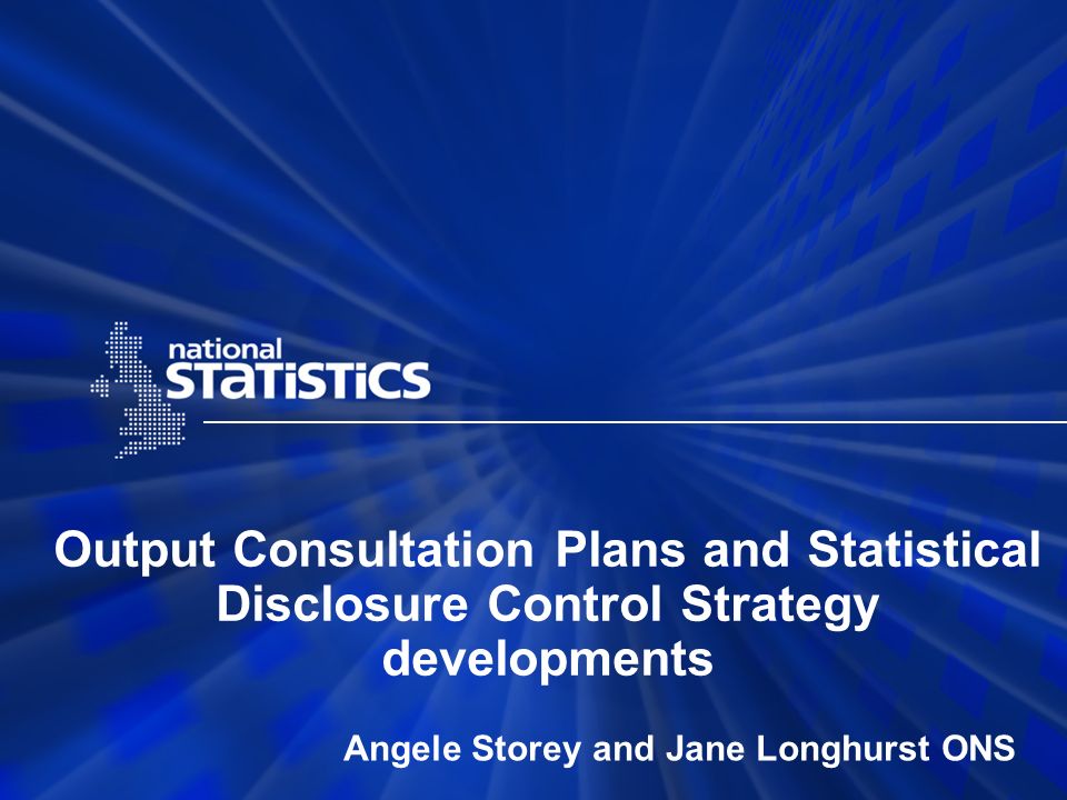 Output Consultation Plans and Statistical Disclosure Control Strategy developments Angele Storey and Jane Longhurst ONS