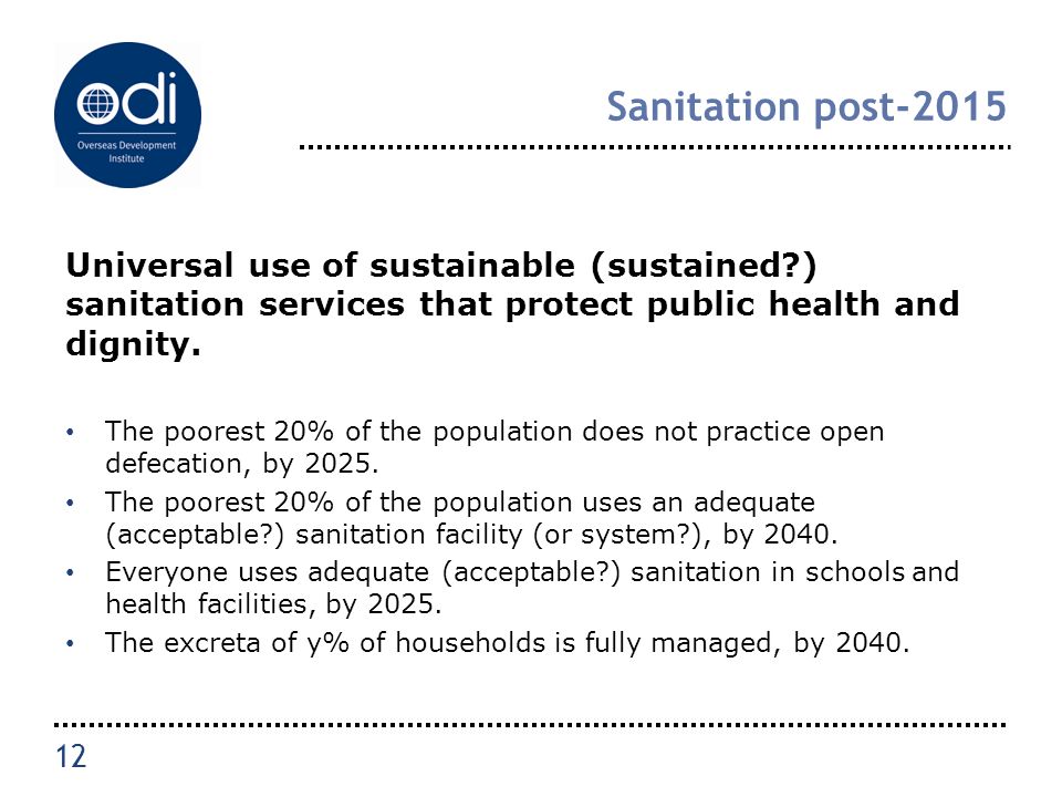 Sanitation post-2015 Universal use of sustainable (sustained ) sanitation services that protect public health and dignity.