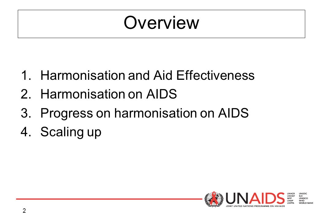2 Overview 1.Harmonisation and Aid Effectiveness 2.Harmonisation on AIDS 3.Progress on harmonisation on AIDS 4.Scaling up