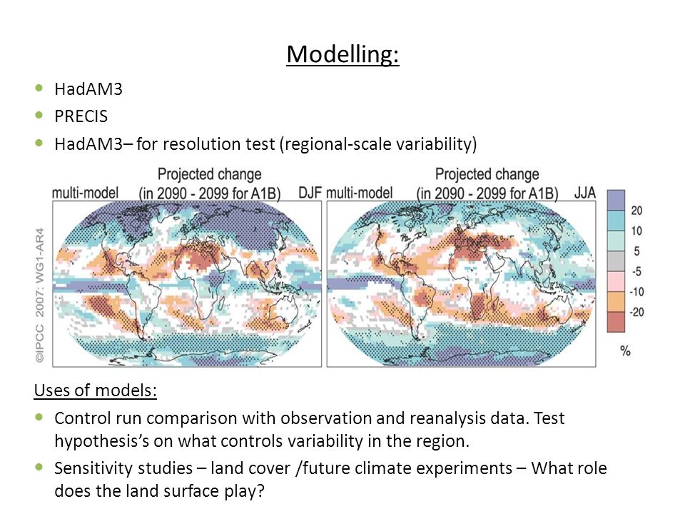 Modelling: HadAM3 PRECIS HadAM3– for resolution test (regional-scale variability) Uses of models: Control run comparison with observation and reanalysis data.