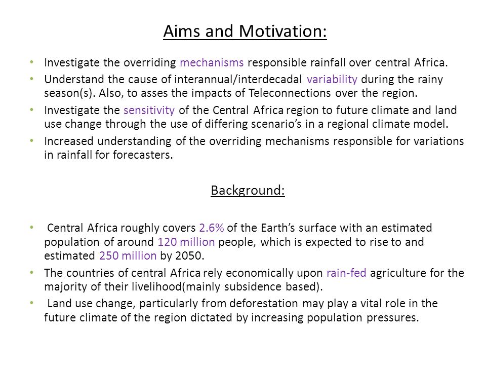 Aims and Motivation: Investigate the overriding mechanisms responsible rainfall over central Africa.