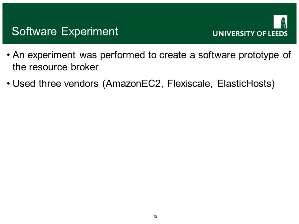12 Software Experiment An experiment was performed to create a software prototype of the resource broker Used three vendors (AmazonEC2, Flexiscale, ElasticHosts)