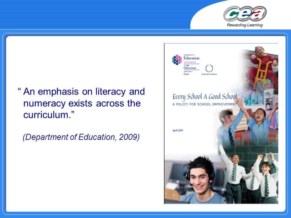 An emphasis on literacy and numeracy exists across the curriculum. (Department of Education, 2009)