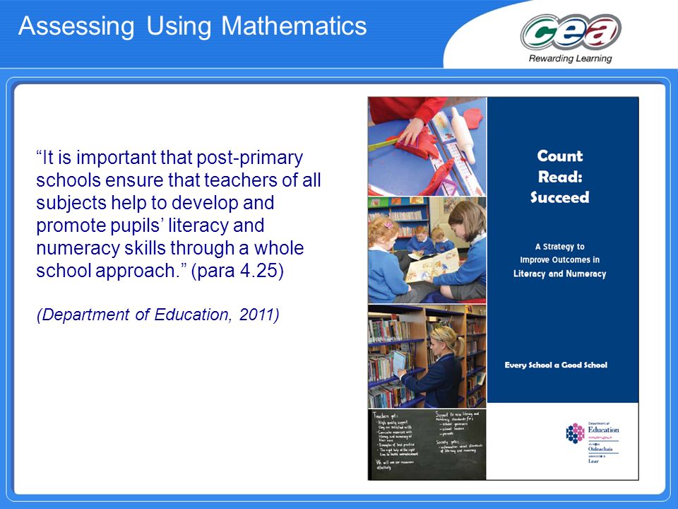 Assessing Using Mathematics It is important that post-primary schools ensure that teachers of all subjects help to develop and promote pupils literacy and numeracy skills through a whole school approach.