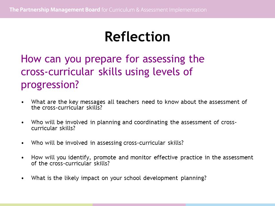 Reflection How can you prepare for assessing the cross-curricular skills using levels of progression.