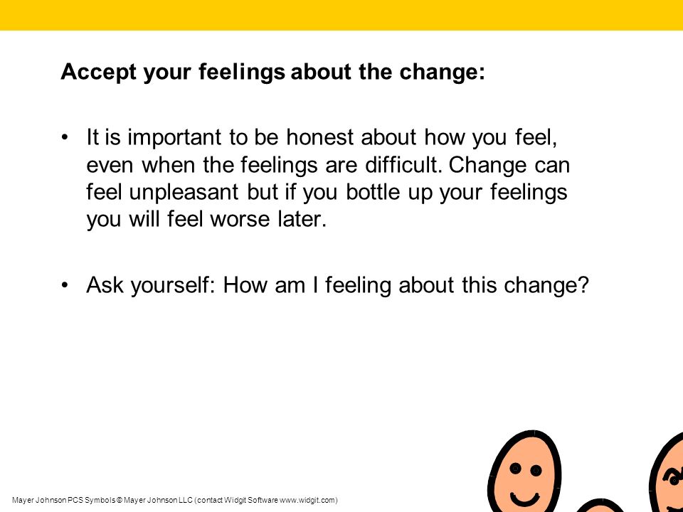 Accept your feelings about the change: It is important to be honest about how you feel, even when the feelings are difficult.