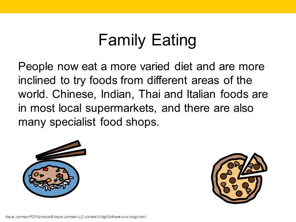 Family Eating People now eat a more varied diet and are more inclined to try foods from different areas of the world.