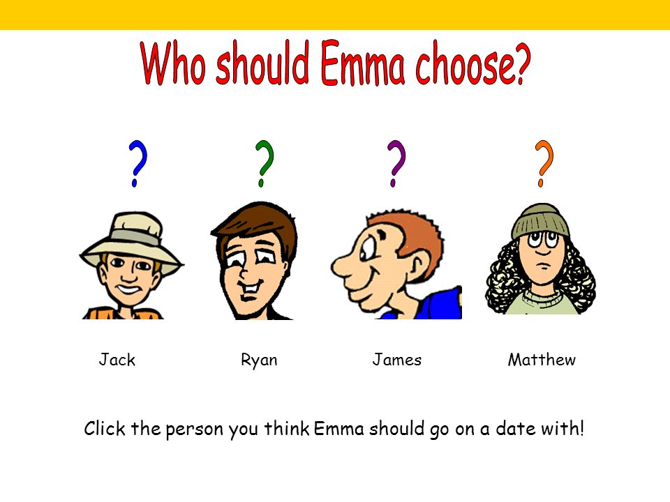 Click the person you think Emma should go on a date with! Jack Ryan James Matthew