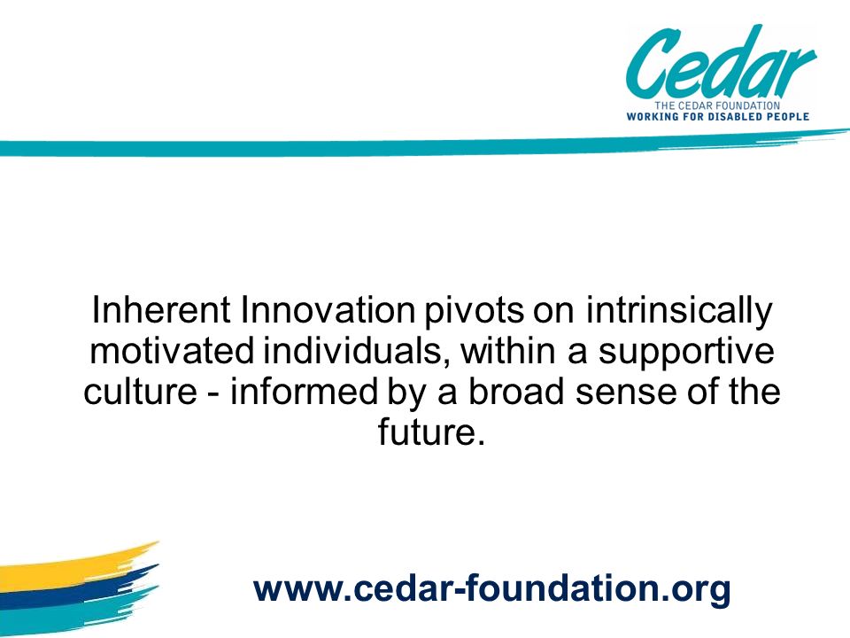 Inherent Innovation pivots on intrinsically motivated individuals, within a supportive culture - informed by a broad sense of the future.