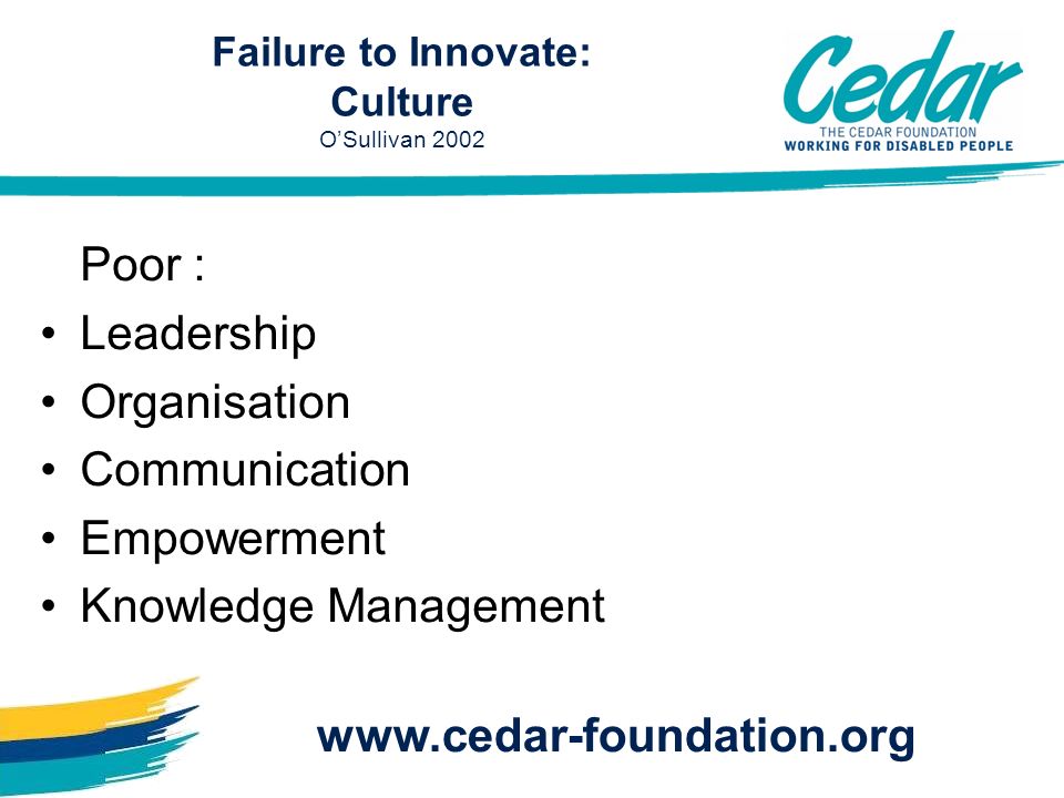 Poor : Leadership Organisation Communication Empowerment Knowledge Management   Failure to Innovate: Culture OSullivan 2002