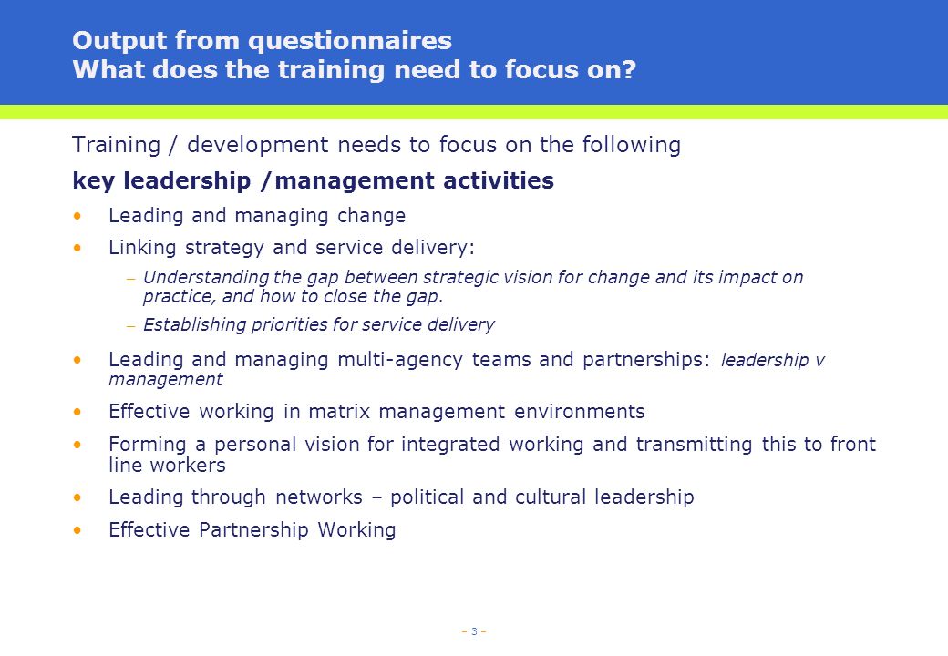 – 3 – Output from questionnaires What does the training need to focus on.