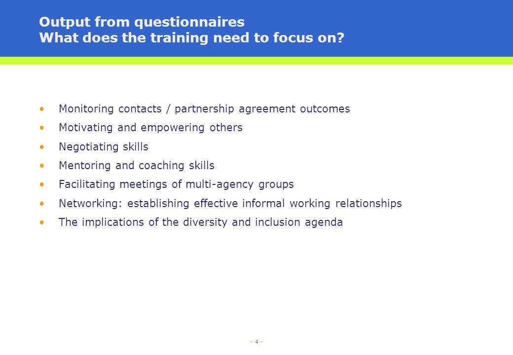– 4 – Output from questionnaires What does the training need to focus on.