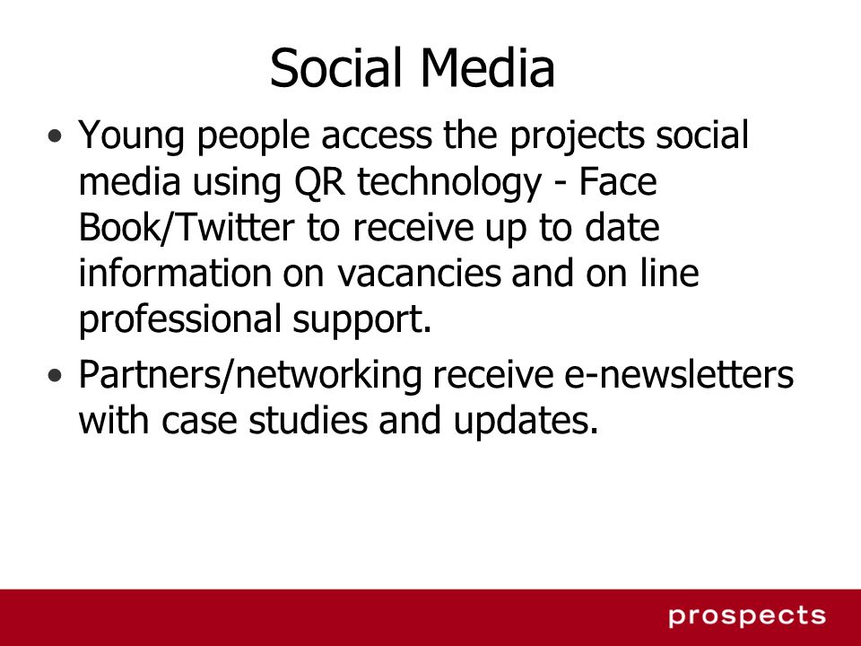 Social Media Young people access the projects social media using QR technology - Face Book/Twitter to receive up to date information on vacancies and on line professional support.