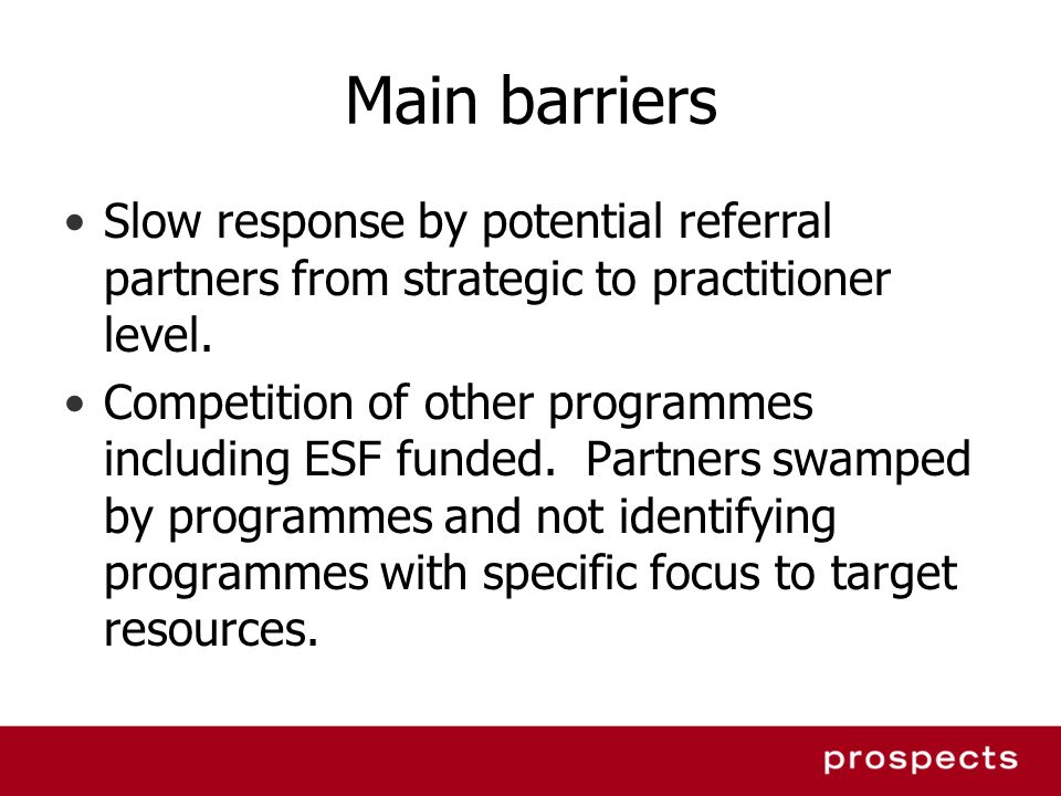 Main barriers Slow response by potential referral partners from strategic to practitioner level.