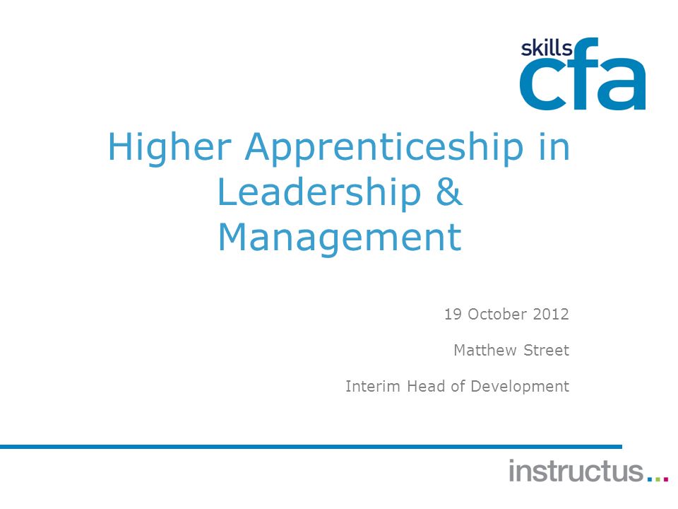 Higher Apprenticeship in Leadership & Management 19 October 2012 Matthew Street Interim Head of Development